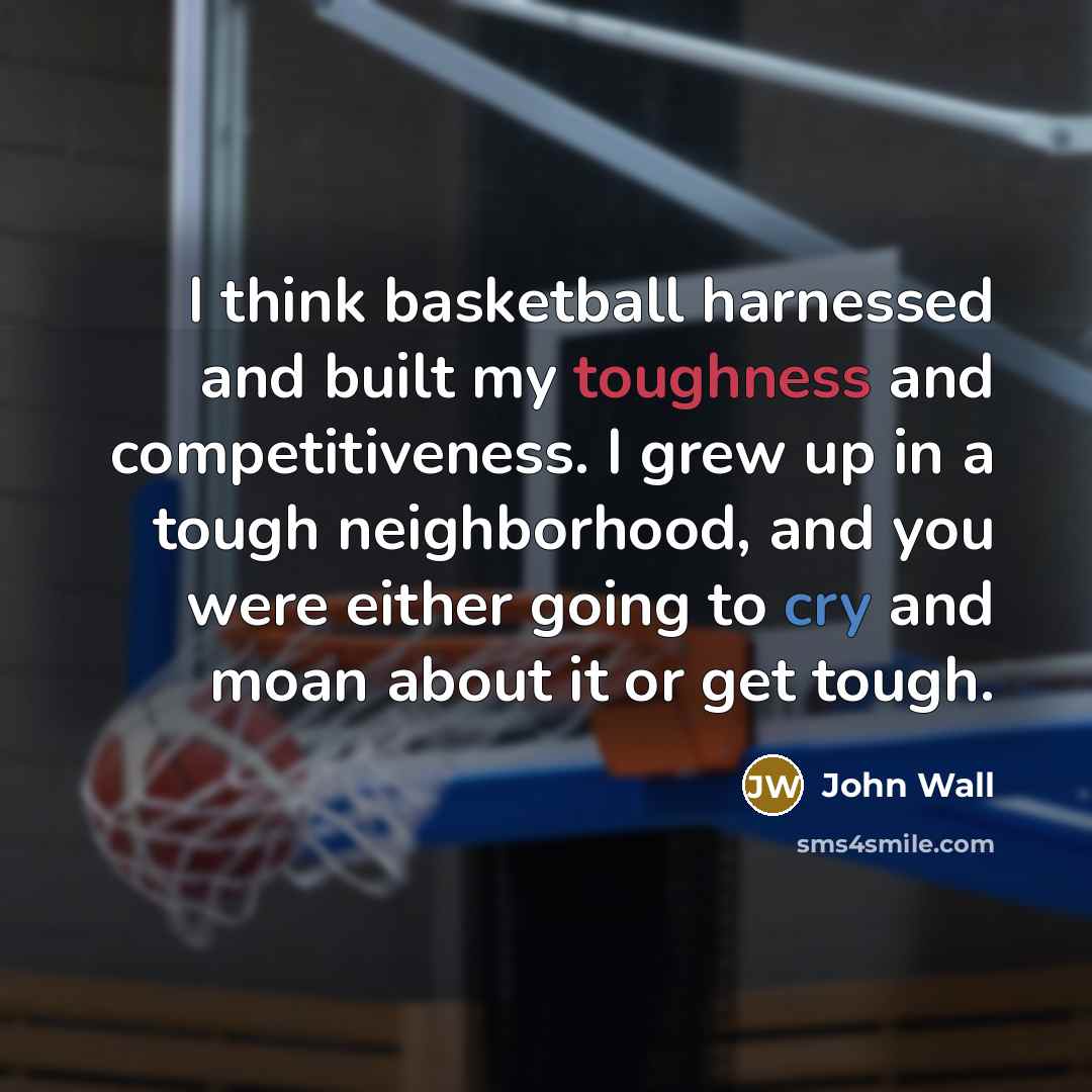 “I think basketball harnessed and built my toughness and competitiveness.…” quote by John Wall
