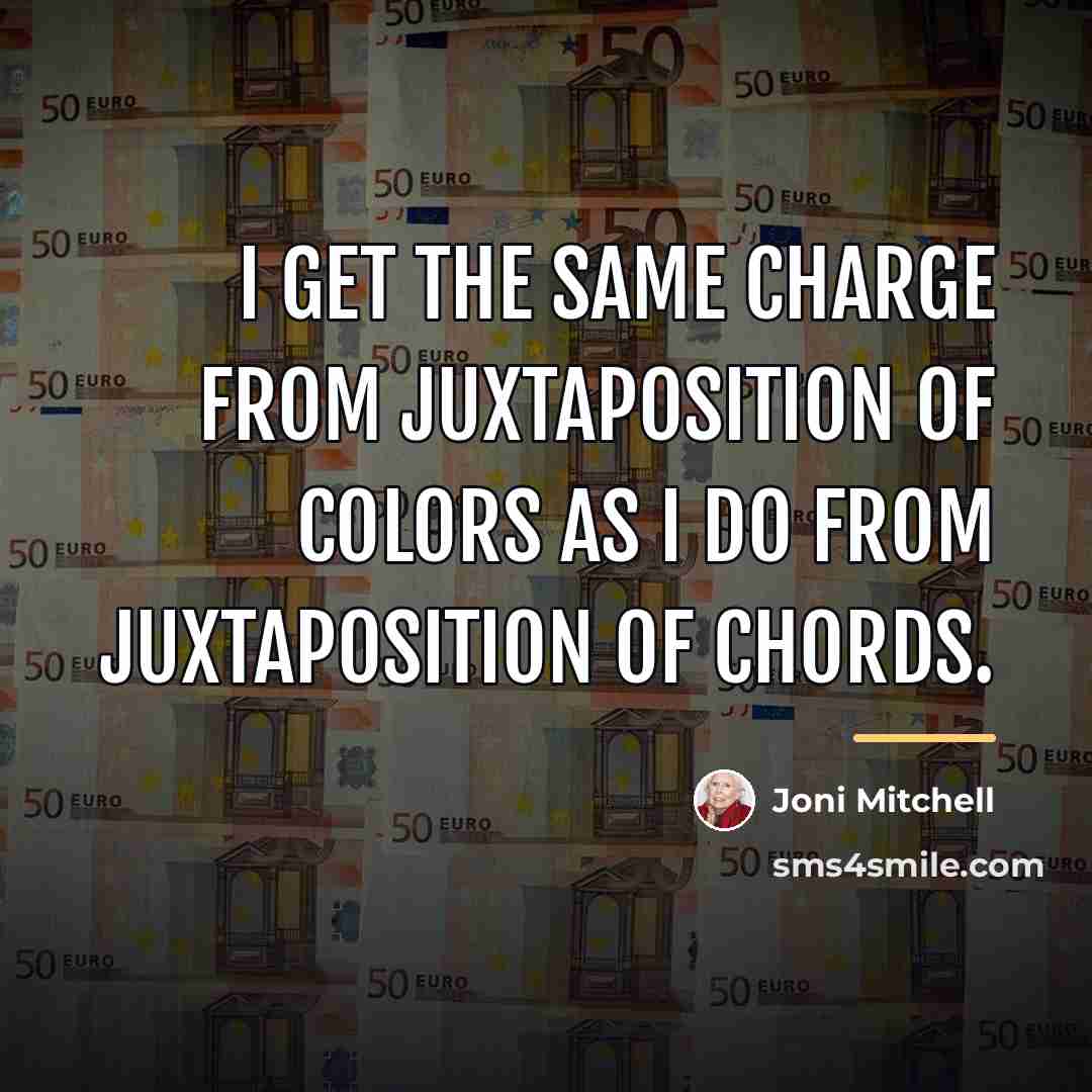 “I get the same charge from juxtaposition of colors as…” quote by Joni Mitchell