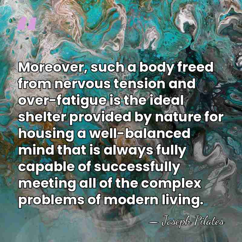 Moreover, such a body freed from nervous tension and over-fatigue is the&hellip; - Joseph Pilates