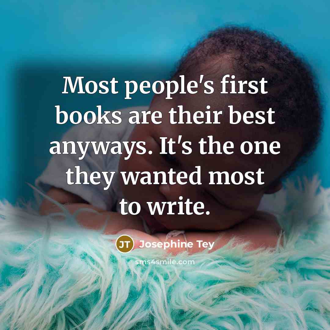 “Most people's first books are their best anyways. It's the…” quote by Josephine Tey