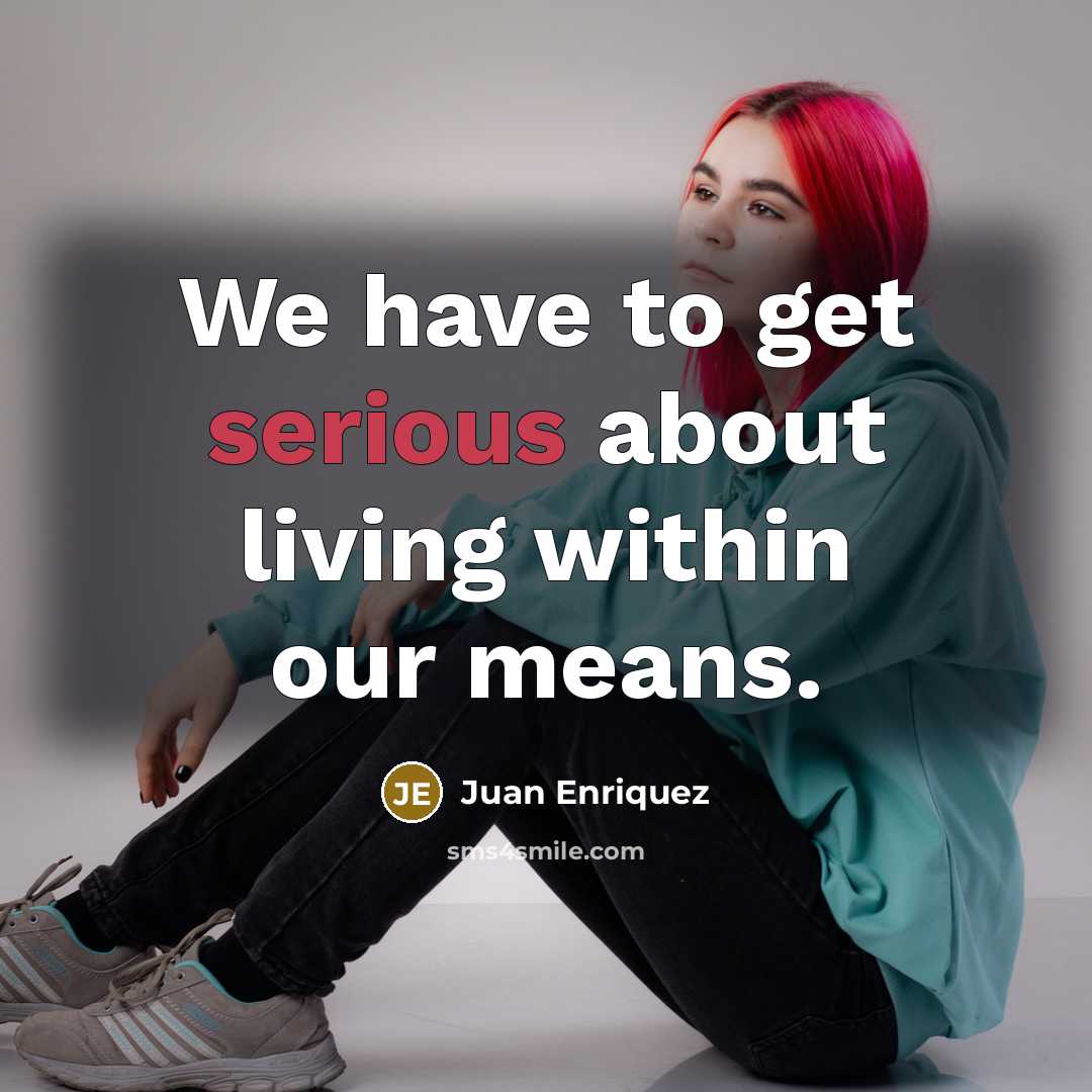 “We have to get serious about living within our means.…” quote by Juan Enriquez