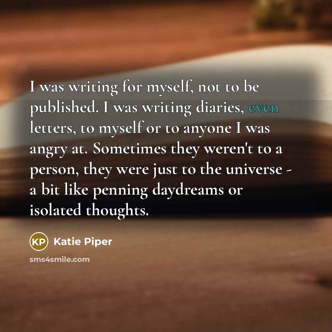 “I was writing for myself, not to be published. I…” quote by Katie Piper