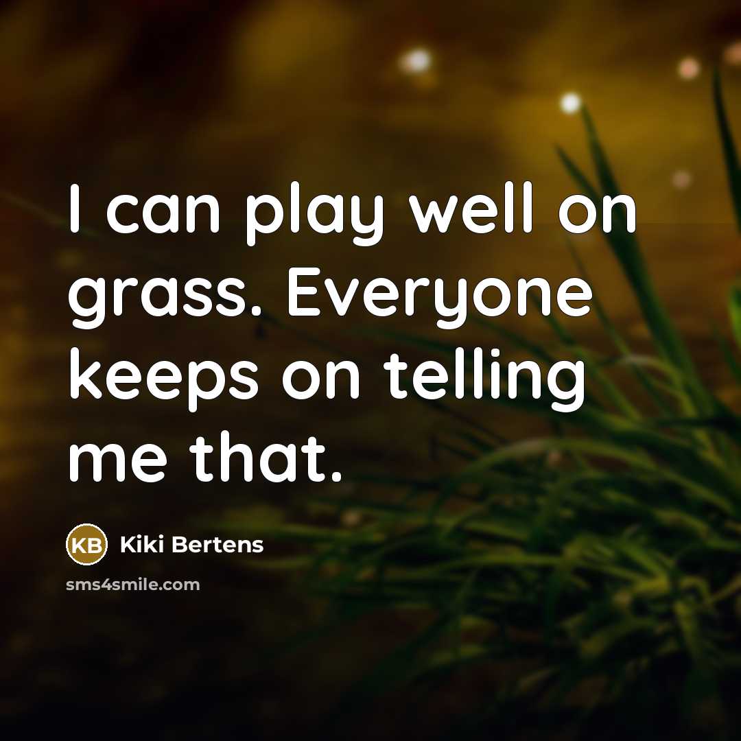 “I can play well on grass. Everyone keeps on telling…” quote by Kiki Bertens