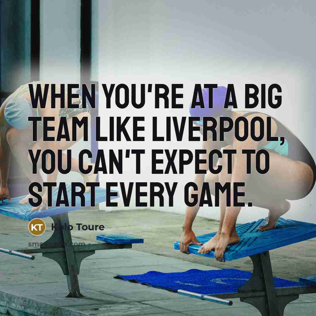 “When you're at a big team like Liverpool, you can't…” quote by Kolo Toure