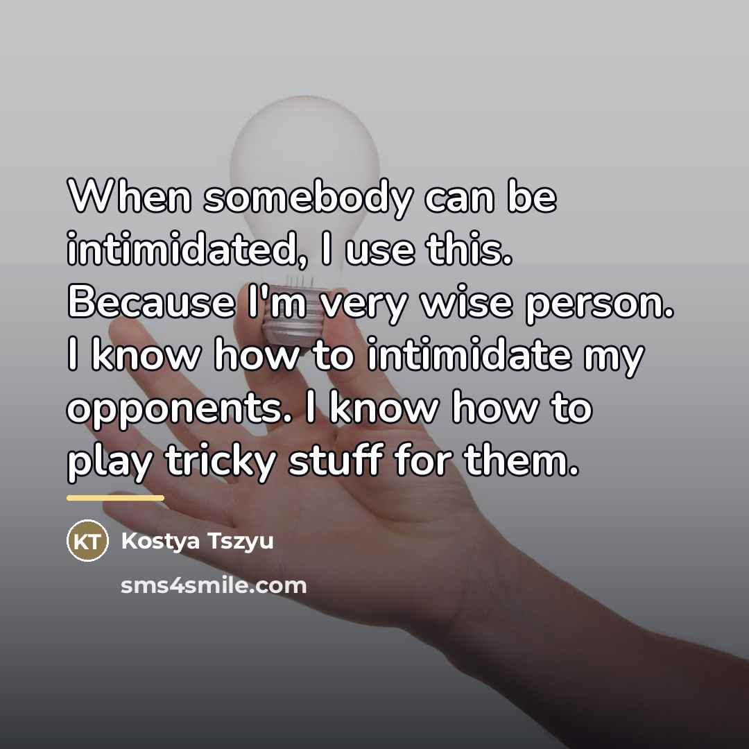 “When somebody can be intimidated, I use this. Because I'm…” quote by Kostya Tszyu