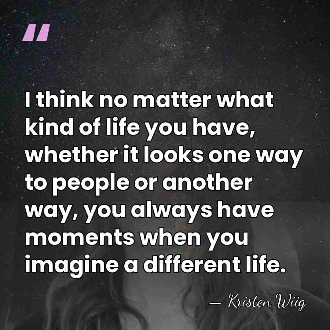 I think no matter what kind of life you have, whether it&hellip; - Kristen Wiig