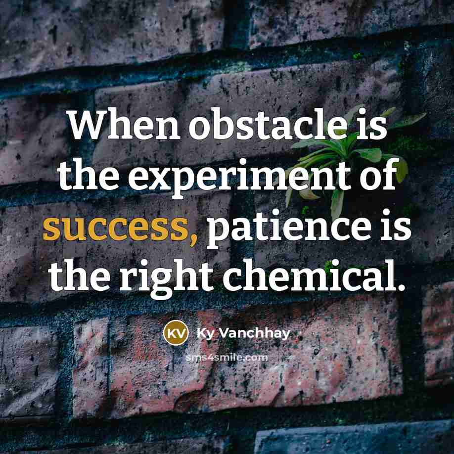 “When obstacle is the experiment of success, patience is the…” quote by Ky Vanchhay