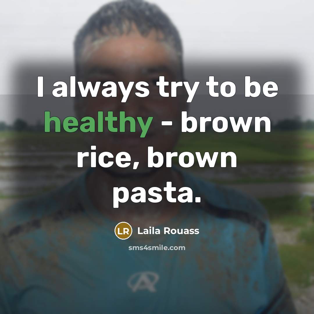 “I always try to be healthy - brown rice, brown…” quote by Laila Rouass