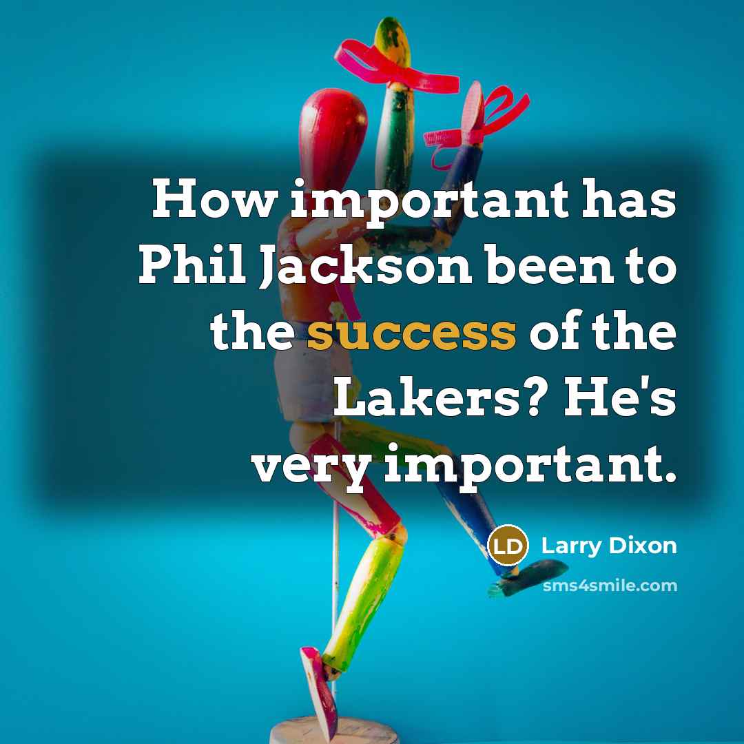 “How important has Phil Jackson been to the success of…” quote by Larry Dixon
