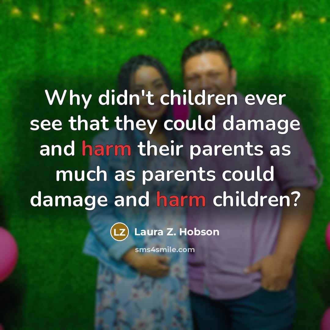 “Why didn't children ever see that they could damage and…” quote by Laura Z. Hobson