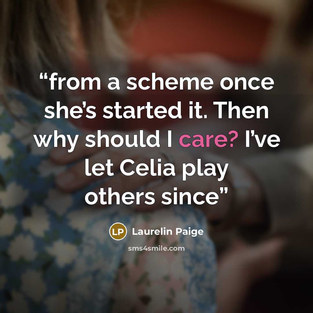 “from a scheme once she’s started it. Then why should I care? I’ve let Celia play others since” quote by Laurelin Paige