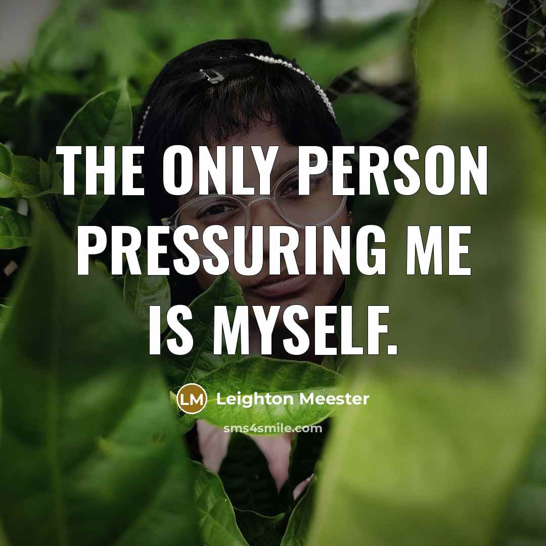 “The only person pressuring me is myself.” quote by Leighton Meester