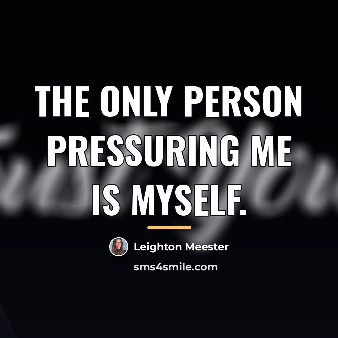 “The only person pressuring me is myself.…” quote by Leighton Meester