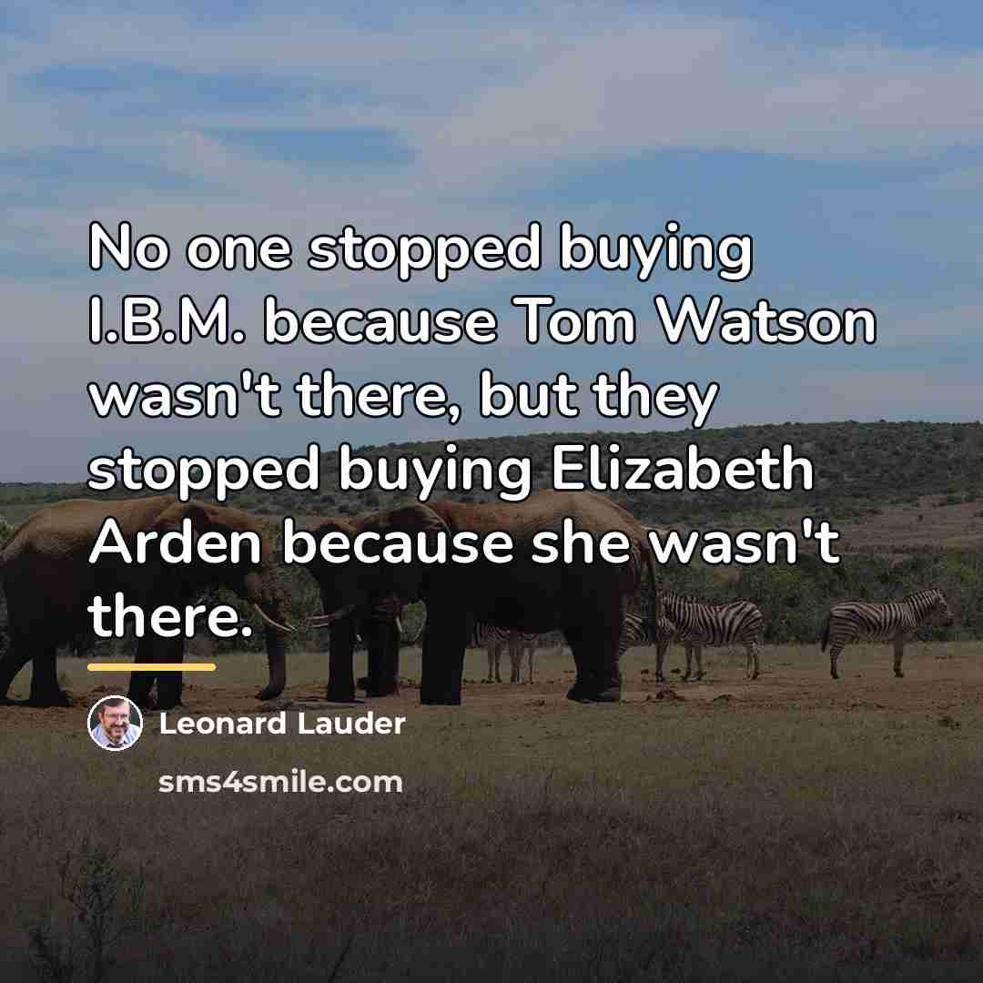 “No one stopped buying I.B.M. because Tom Watson wasn't there,…” quote by Leonard Lauder