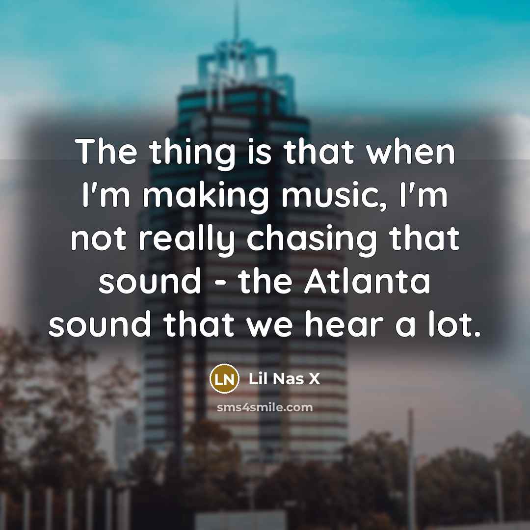 “The thing is that when I'm making music, I'm not…” quote by Lil Nas X