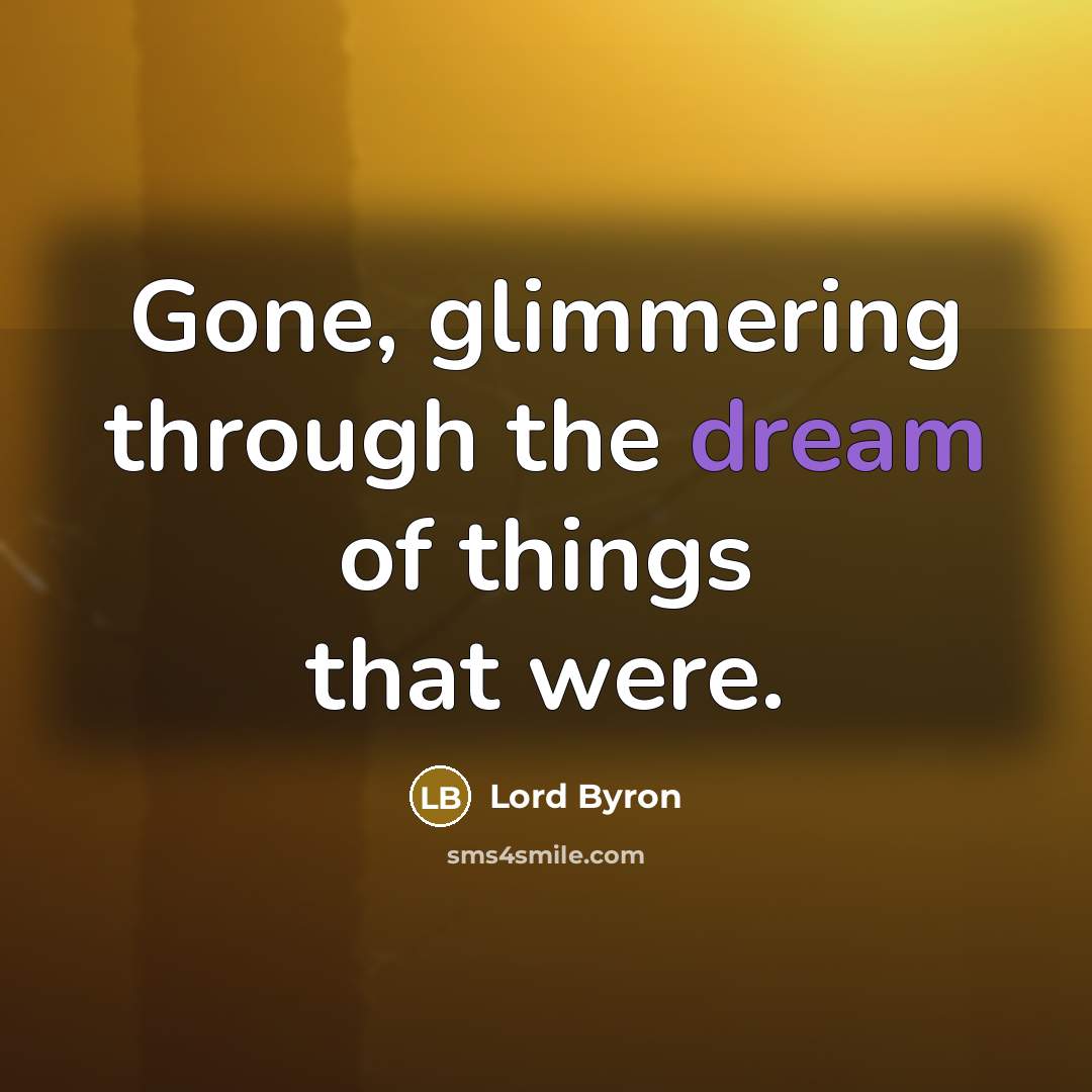 “Gone, glimmering through the dream of things that were.…” quote by Lord Byron