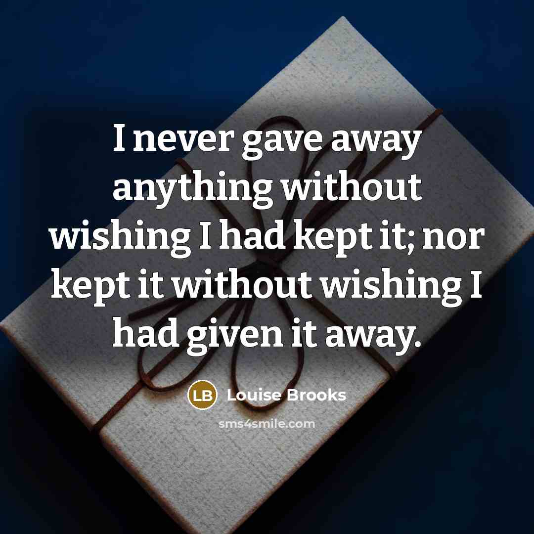 “I never gave away anything without wishing I had kept…” quote by Louise Brooks