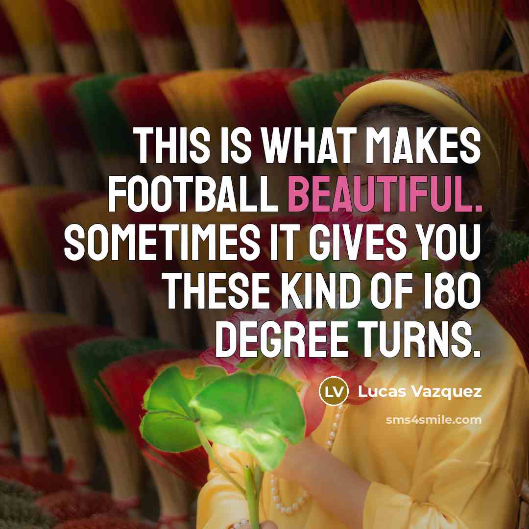 “This is what makes football beautiful. Sometimes it gives you…” quote by Lucas Vazquez