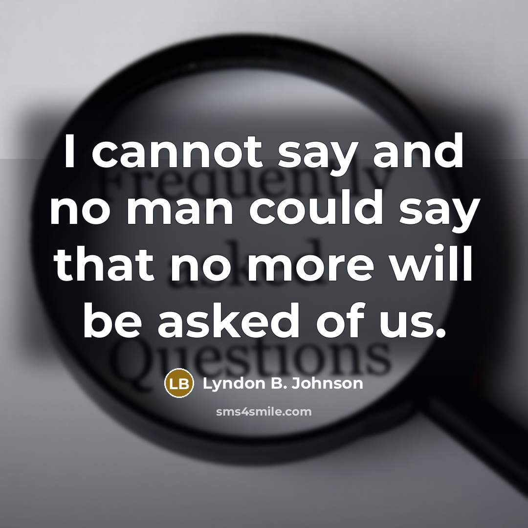 “I cannot say and no man could say that no…” quote by Lyndon B. Johnson