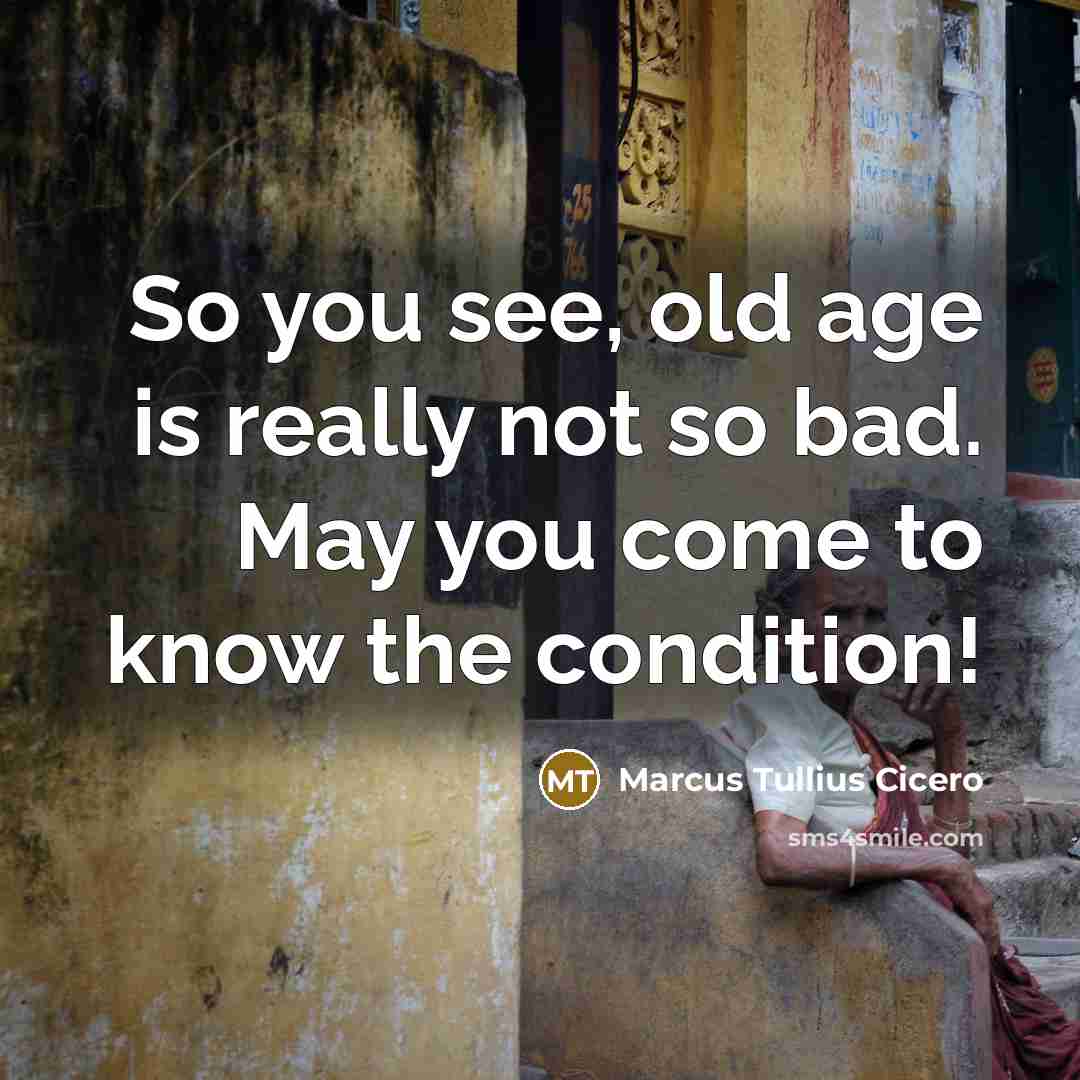 “So you see, old age is really not so bad.…” quote by Marcus Tullius Cicero