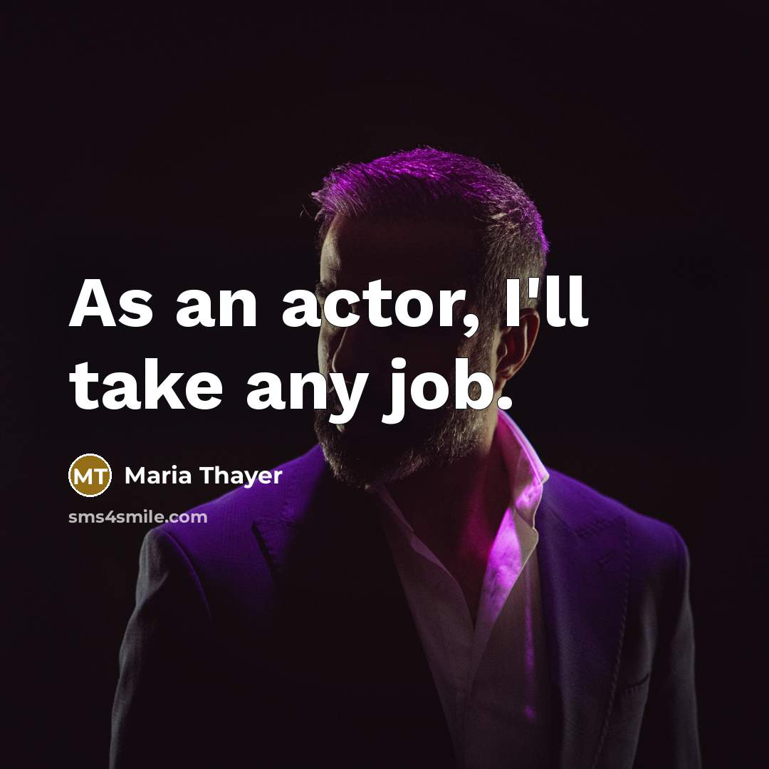 “As an actor, I'll take any job.…” quote by Maria Thayer