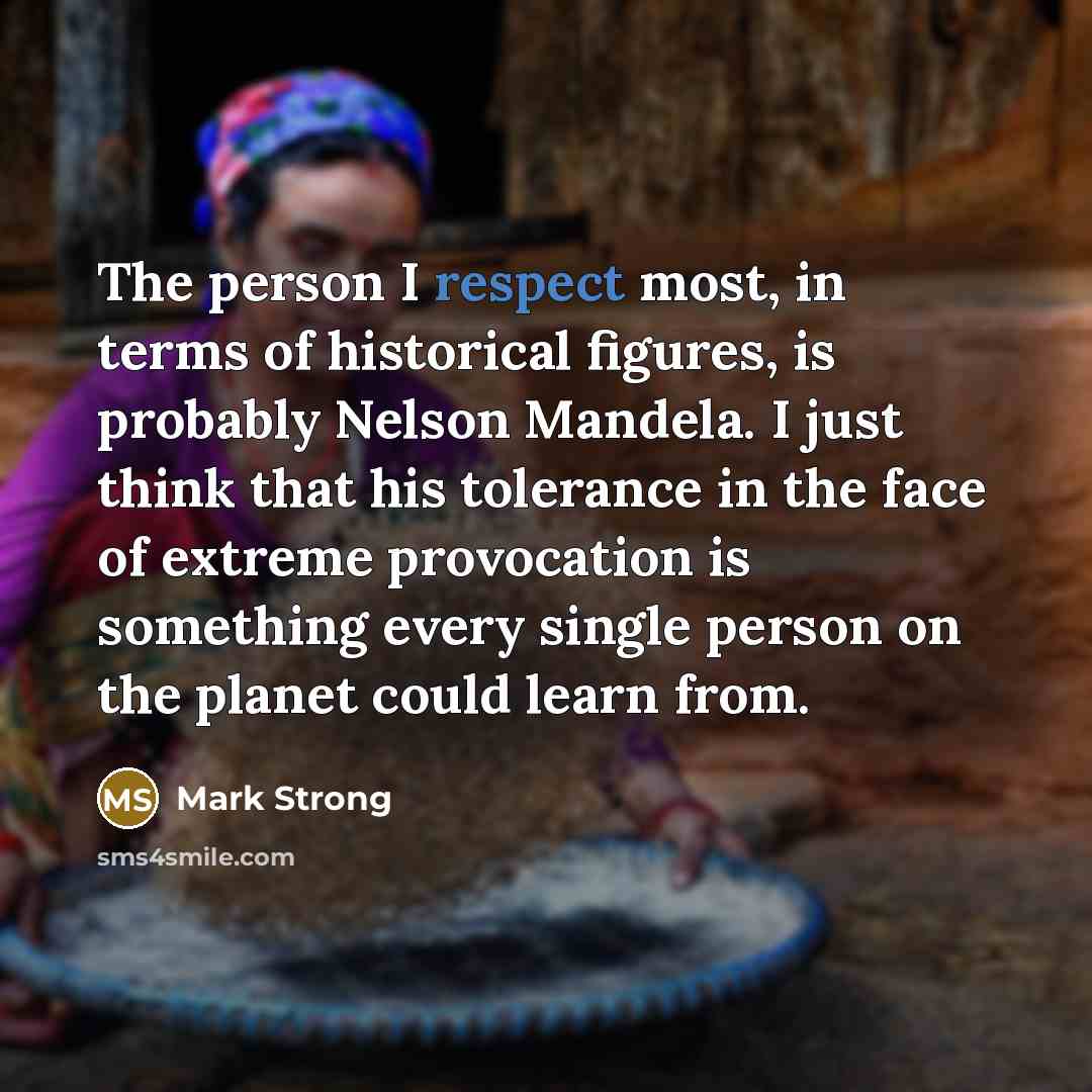 “The person I respect most, in terms of historical figures,…” quote by Mark Strong