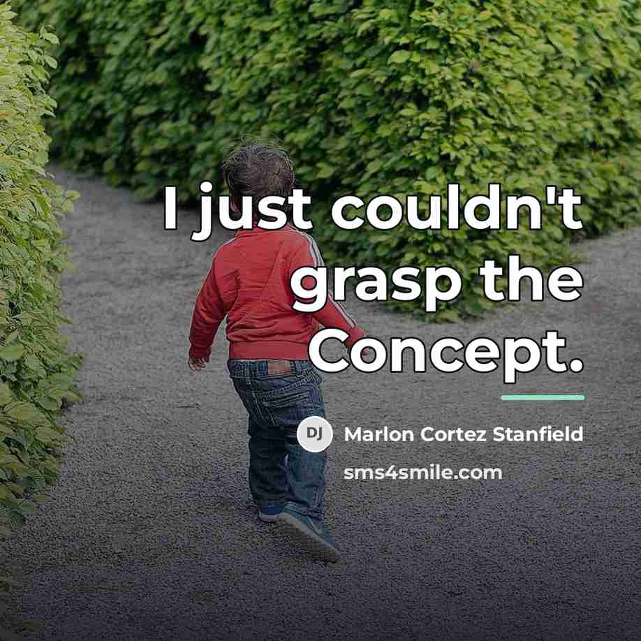 “I just couldn't grasp the Concept.…” quote by Marlon Cortez Stanfield