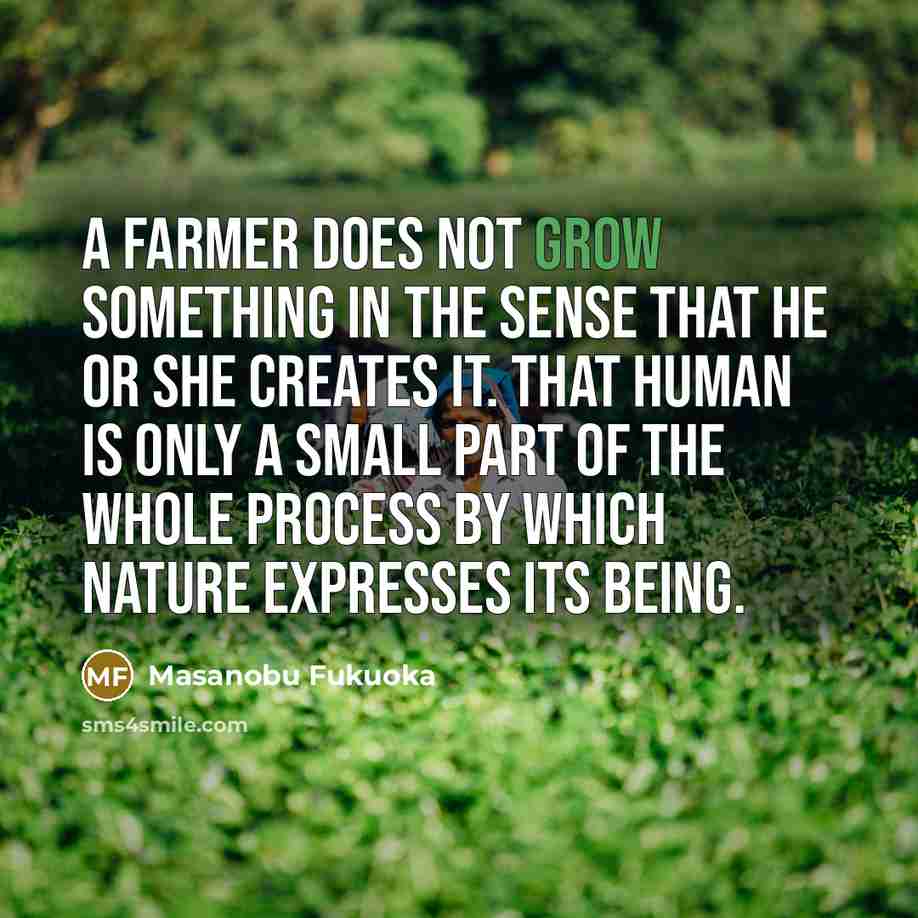 “A farmer does not grow something in the sense that…” quote by Masanobu Fukuoka