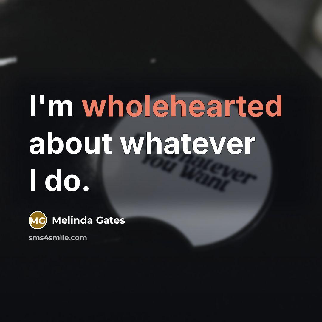 “I'm wholehearted about whatever I do.…” quote by Melinda Gates