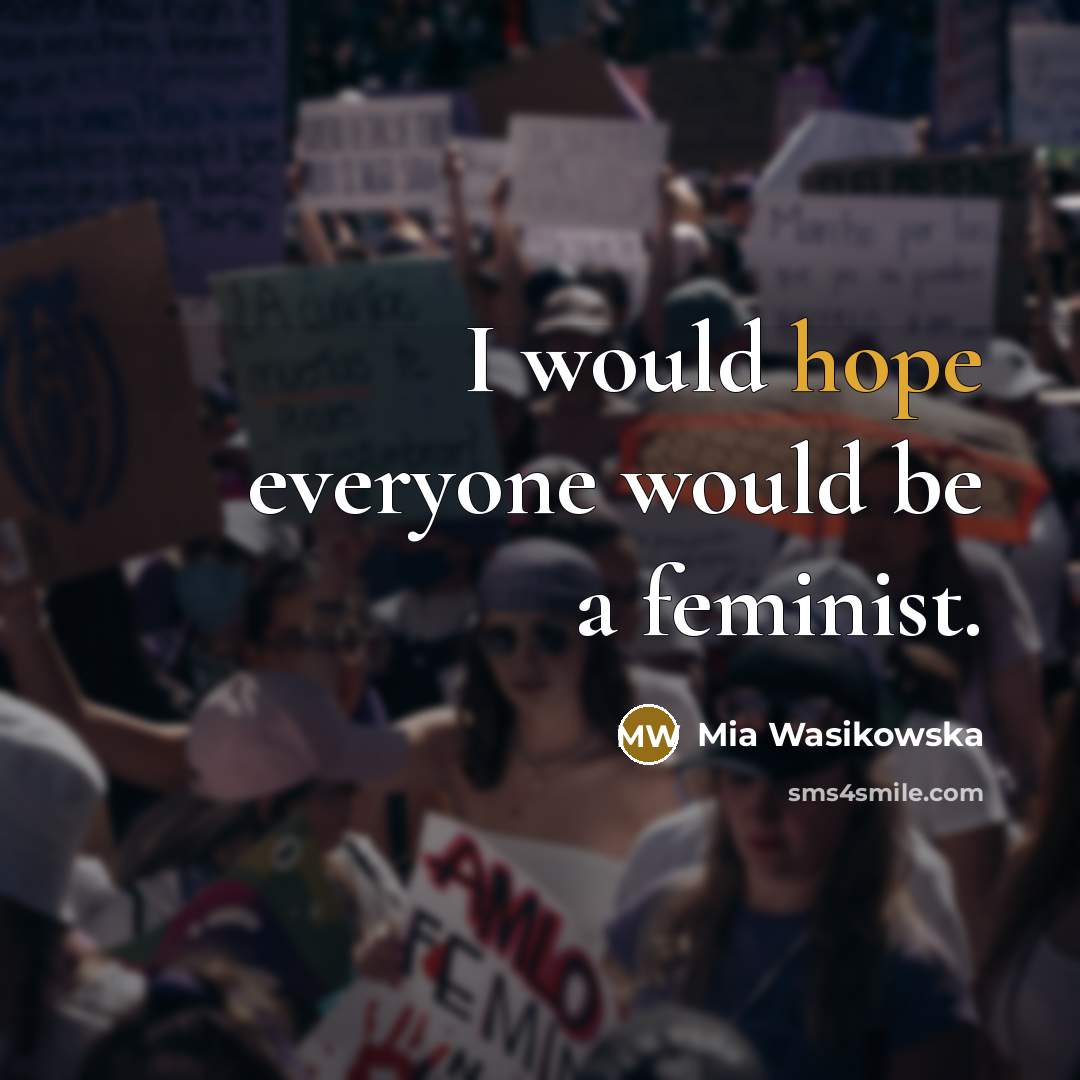 “I would hope everyone would be a feminist.…” quote by Mia Wasikowska
