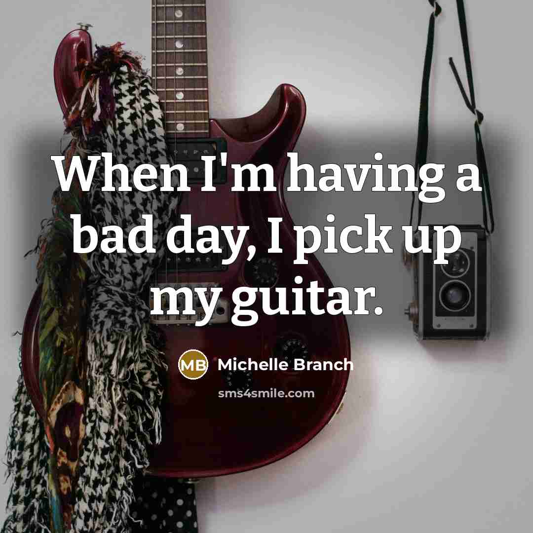 “When I'm having a bad day, I pick up my…” quote by Michelle Branch
