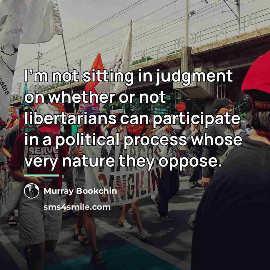 “I'm not sitting in judgment on whether or not libertarians…” quote by Murray Bookchin