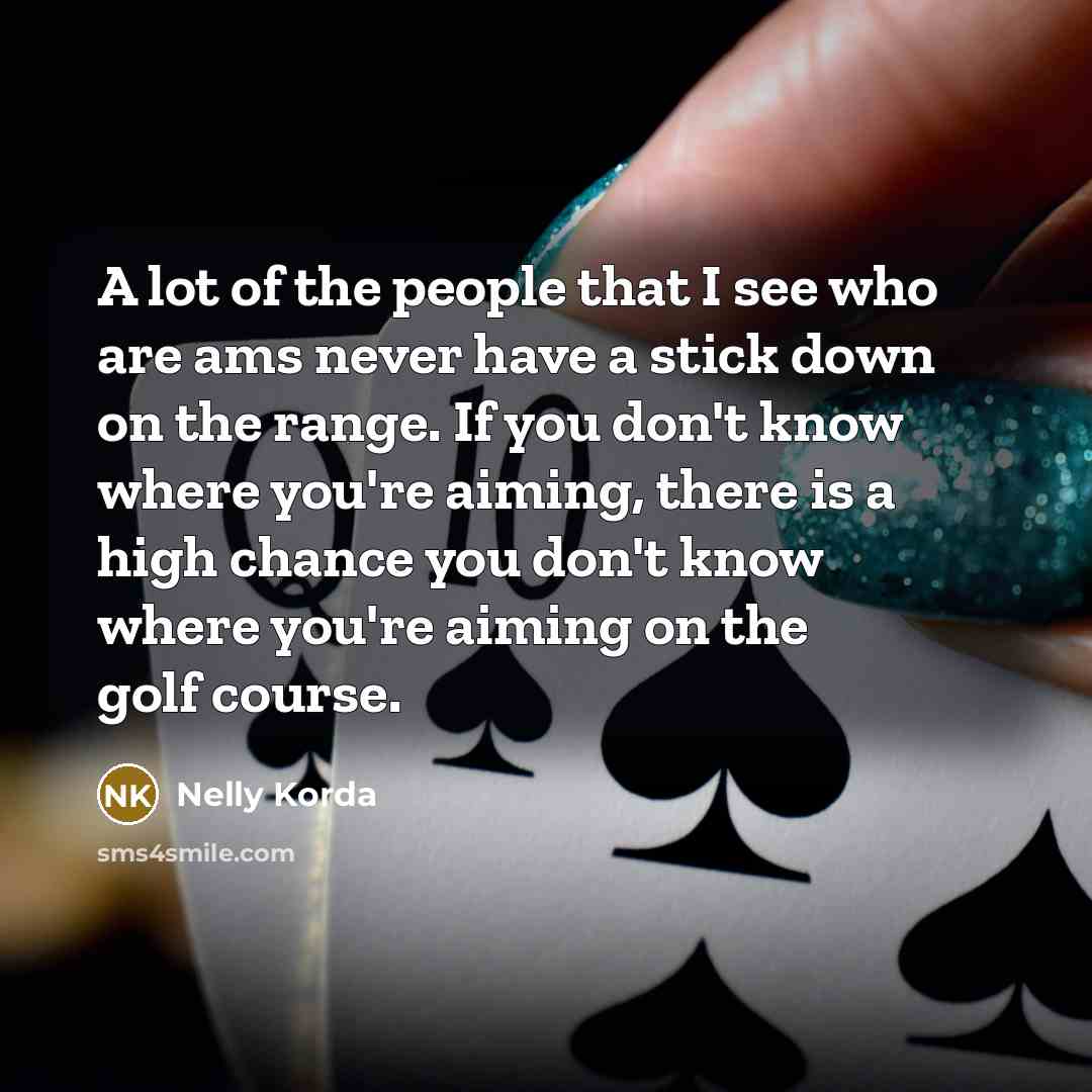 “A lot of the people that I see who are…” quote by Nelly Korda