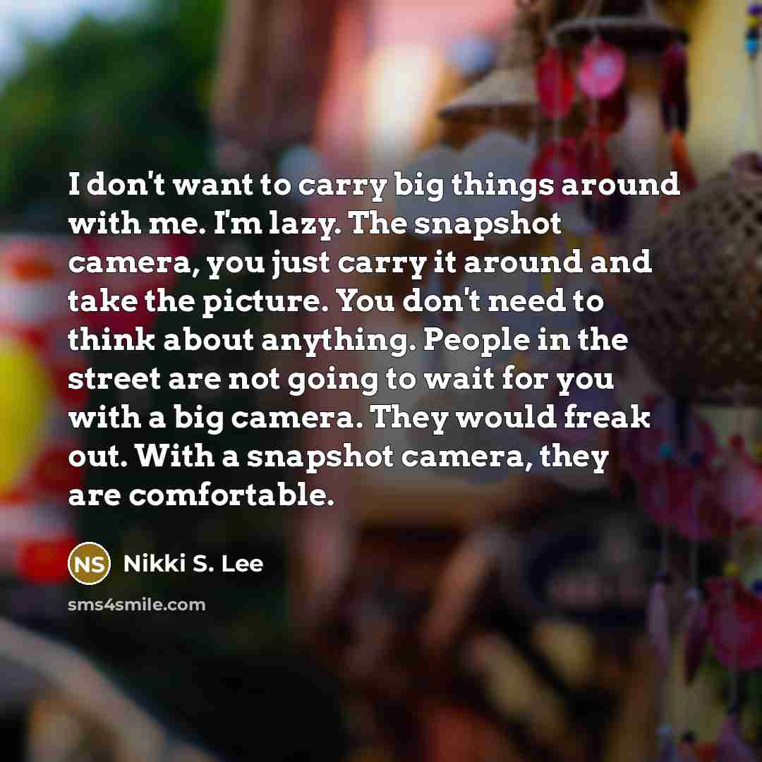 “I don't want to carry big things around with me.…” quote by Nikki S. Lee