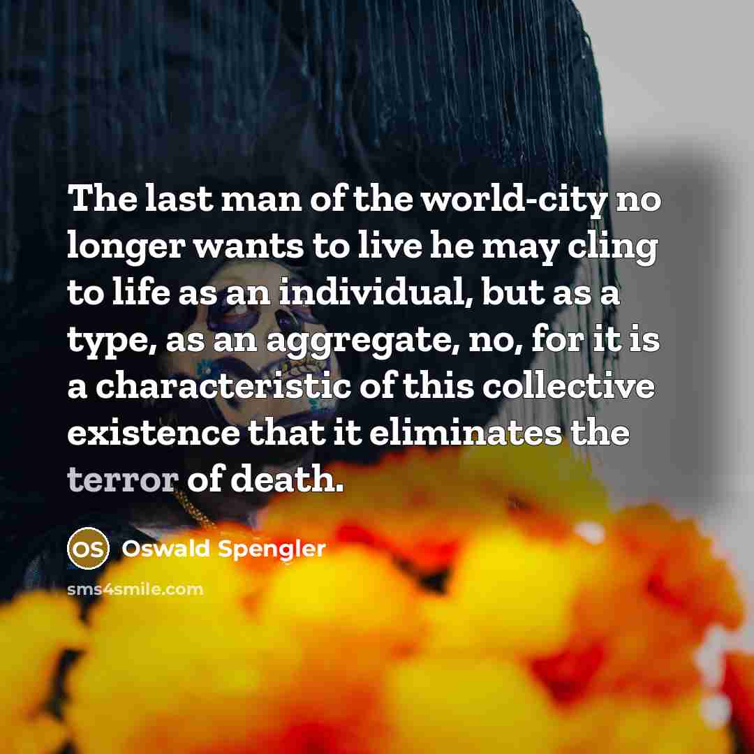 “The last man of the world-city no longer wants to…” quote by Oswald Spengler