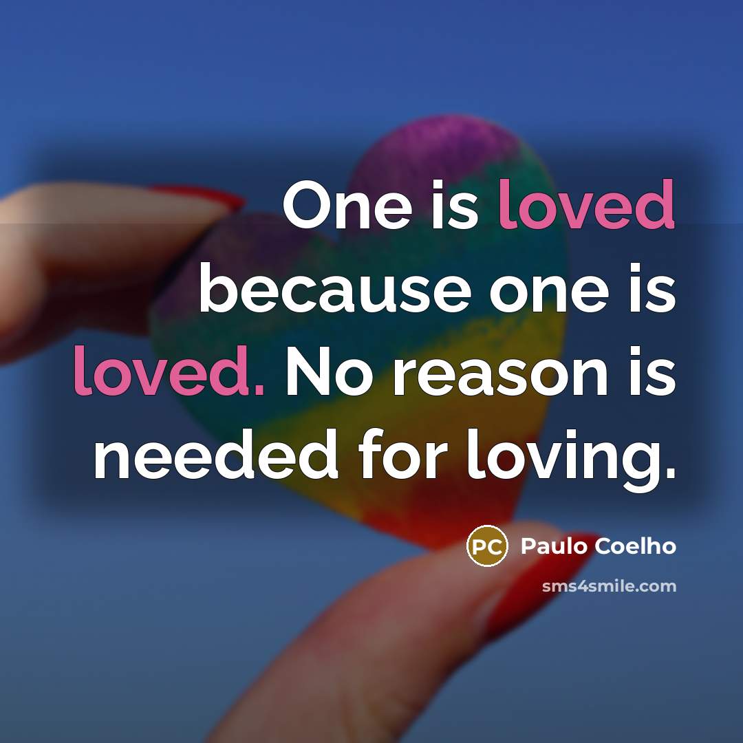 “One is loved because one is loved. No reason is…” quote by Paulo Coelho