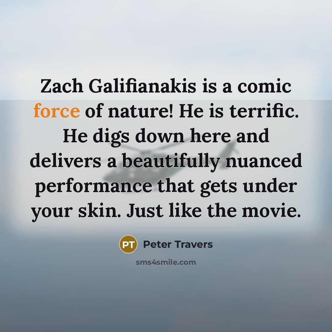 “Zach Galifianakis is a comic force of nature! He is…” quote by Peter Travers