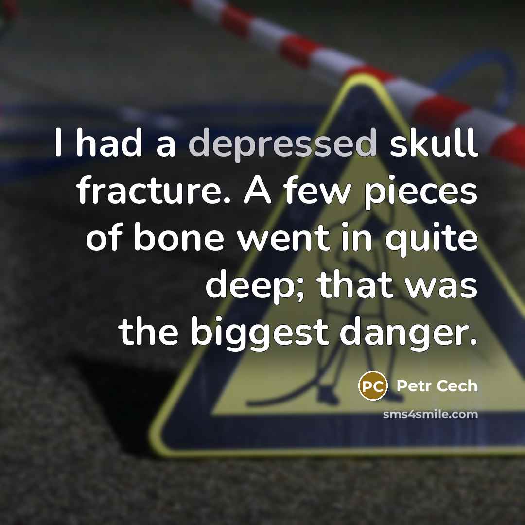 “I had a depressed skull fracture. A few pieces of…” quote by Petr Cech