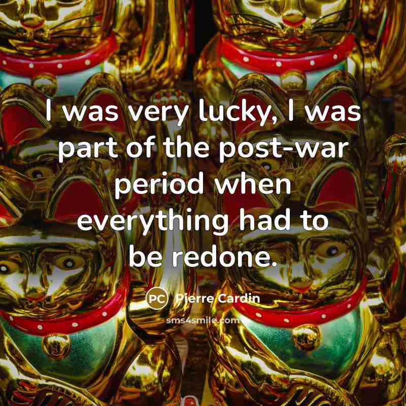 “I was very lucky, I was part of the post-war…” quote by Pierre Cardin