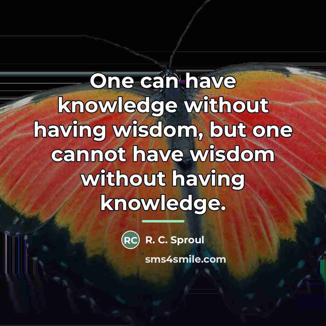 “One can have knowledge without having wisdom, but one cannot…” quote by R. C. Sproul
