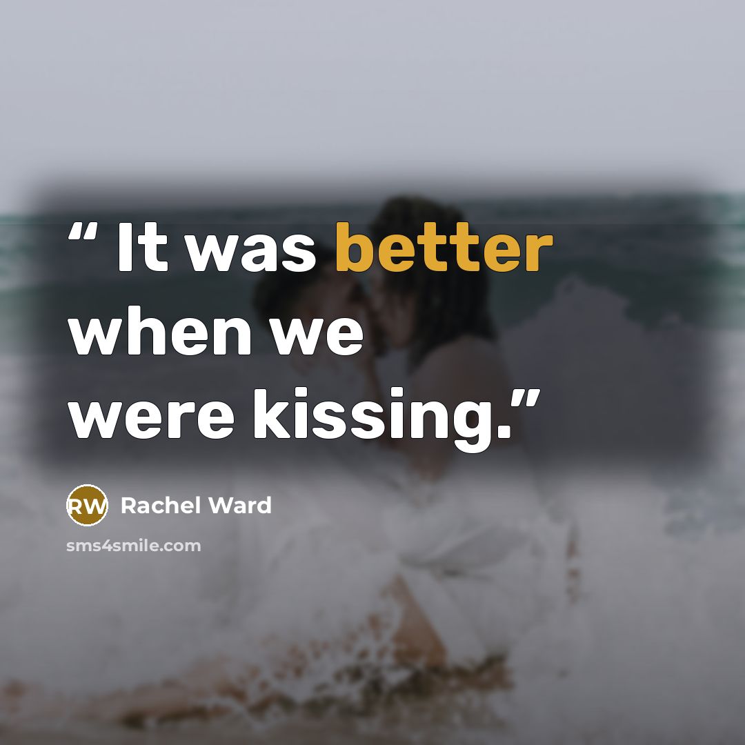 “It was better when we were kissing.” quote by Rachel Ward