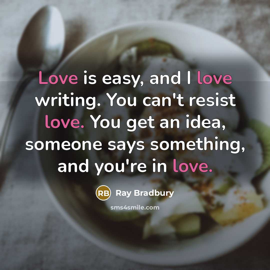 “Love is easy, and I love writing. You can't resist…” quote by Ray Bradbury
