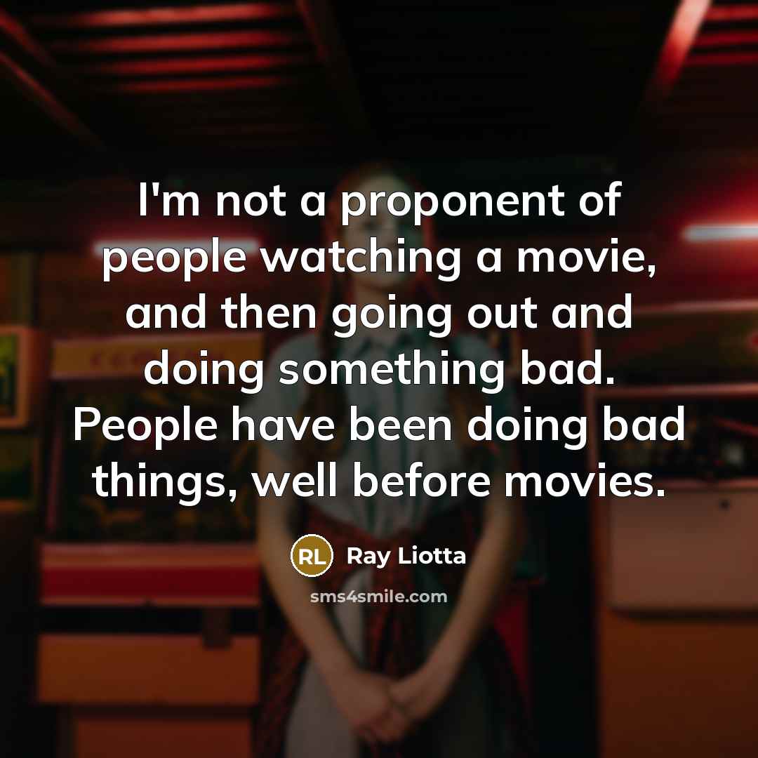 “I'm not a proponent of people watching a movie, and…” quote by Ray Liotta