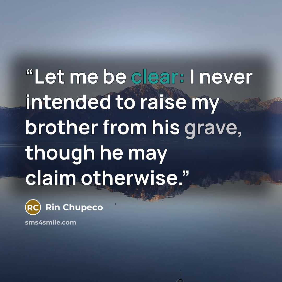 “Let me be clear: I never intended to raise my brother from his grave, though he may claim otherwise.” quote by Rin Chupeco