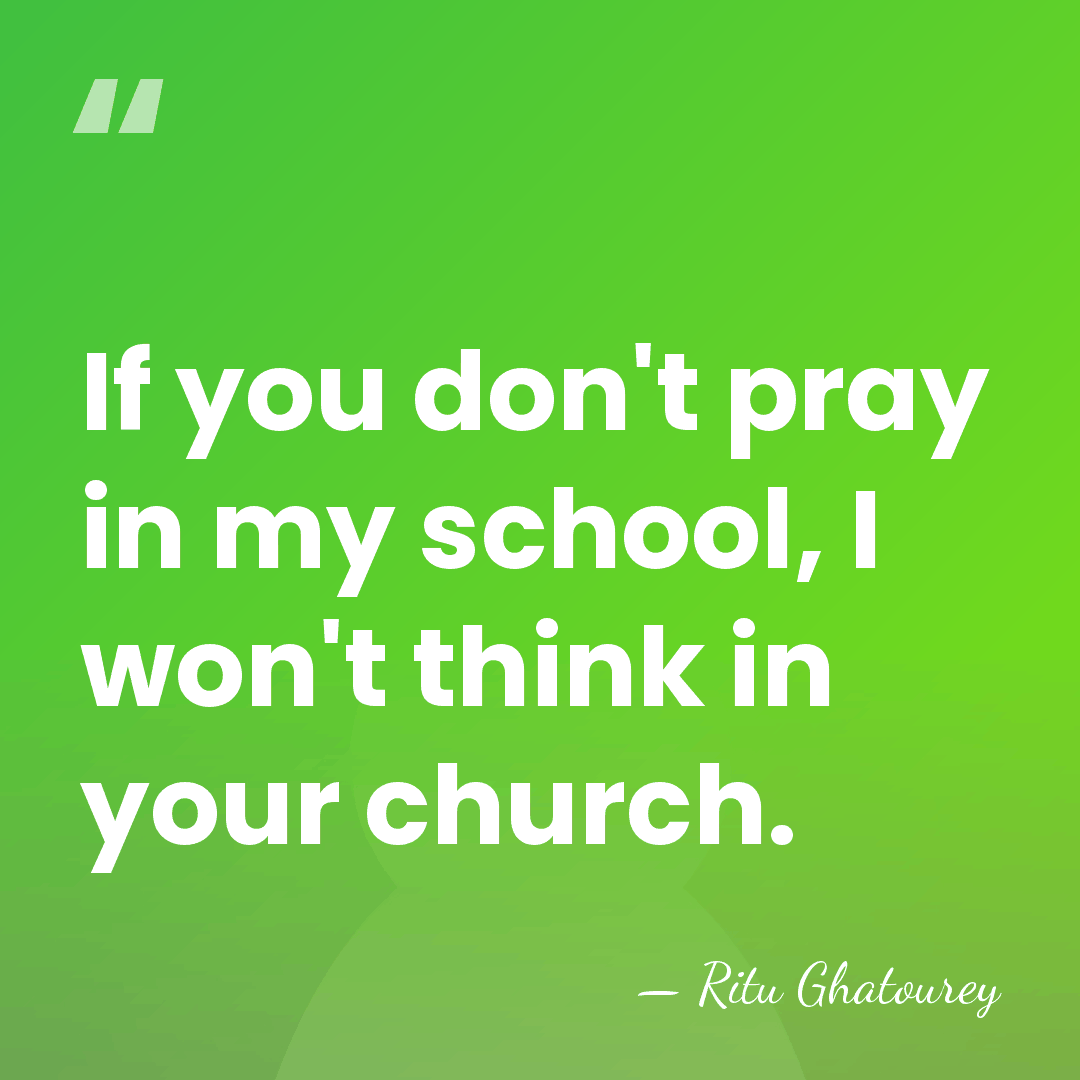 If you don't pray in my school, I won't think in your&hellip; - Ritu Ghatourey