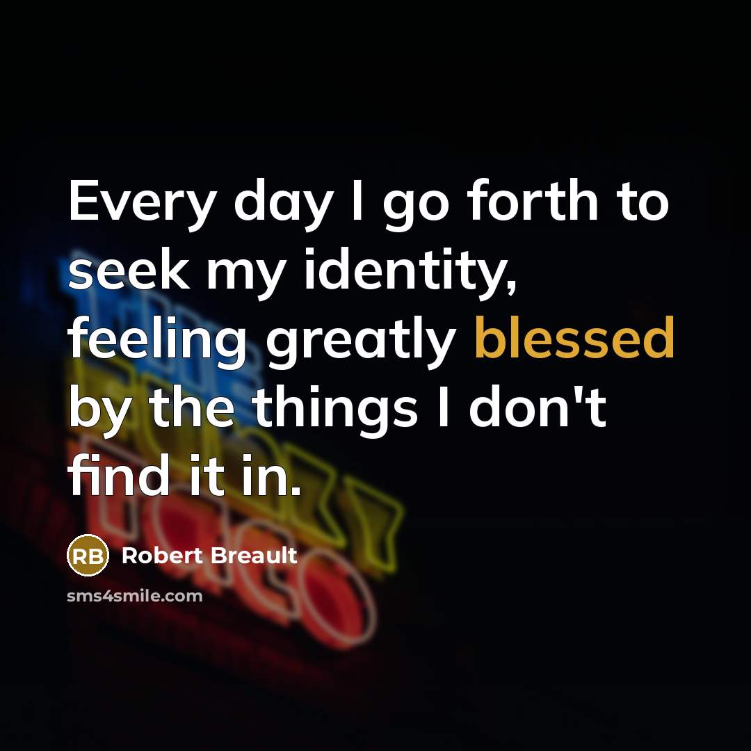 “Every day I go forth to seek my identity, feeling…” quote by Robert Breault