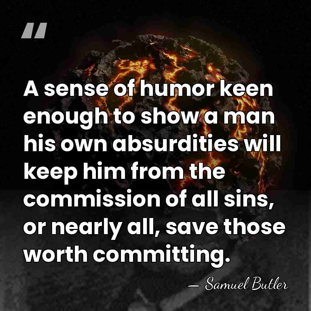 A sense of humor keen enough to show a man his own&hellip; - Samuel Butler