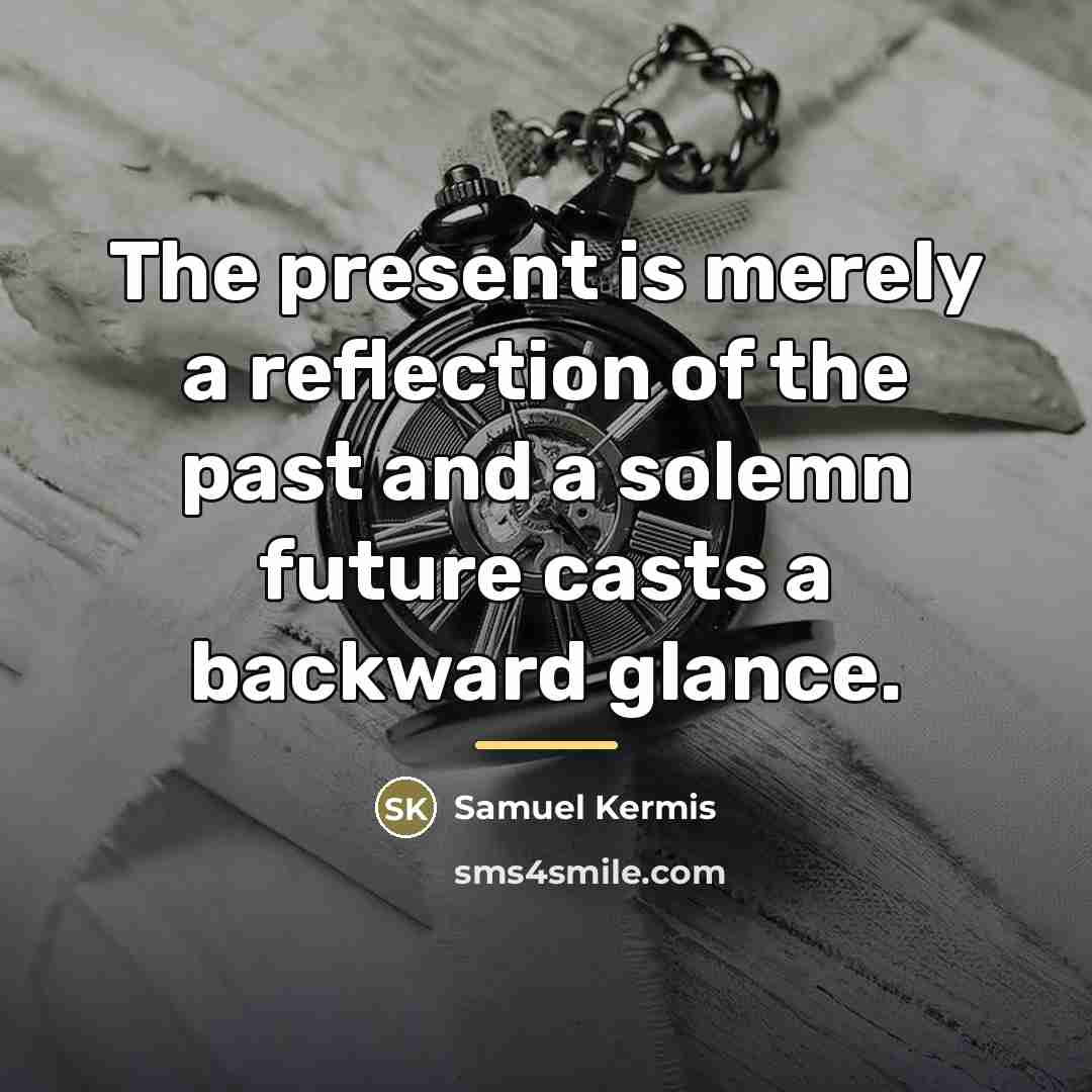“The present is merely a reflection of the past and…” quote by Samuel Kermis