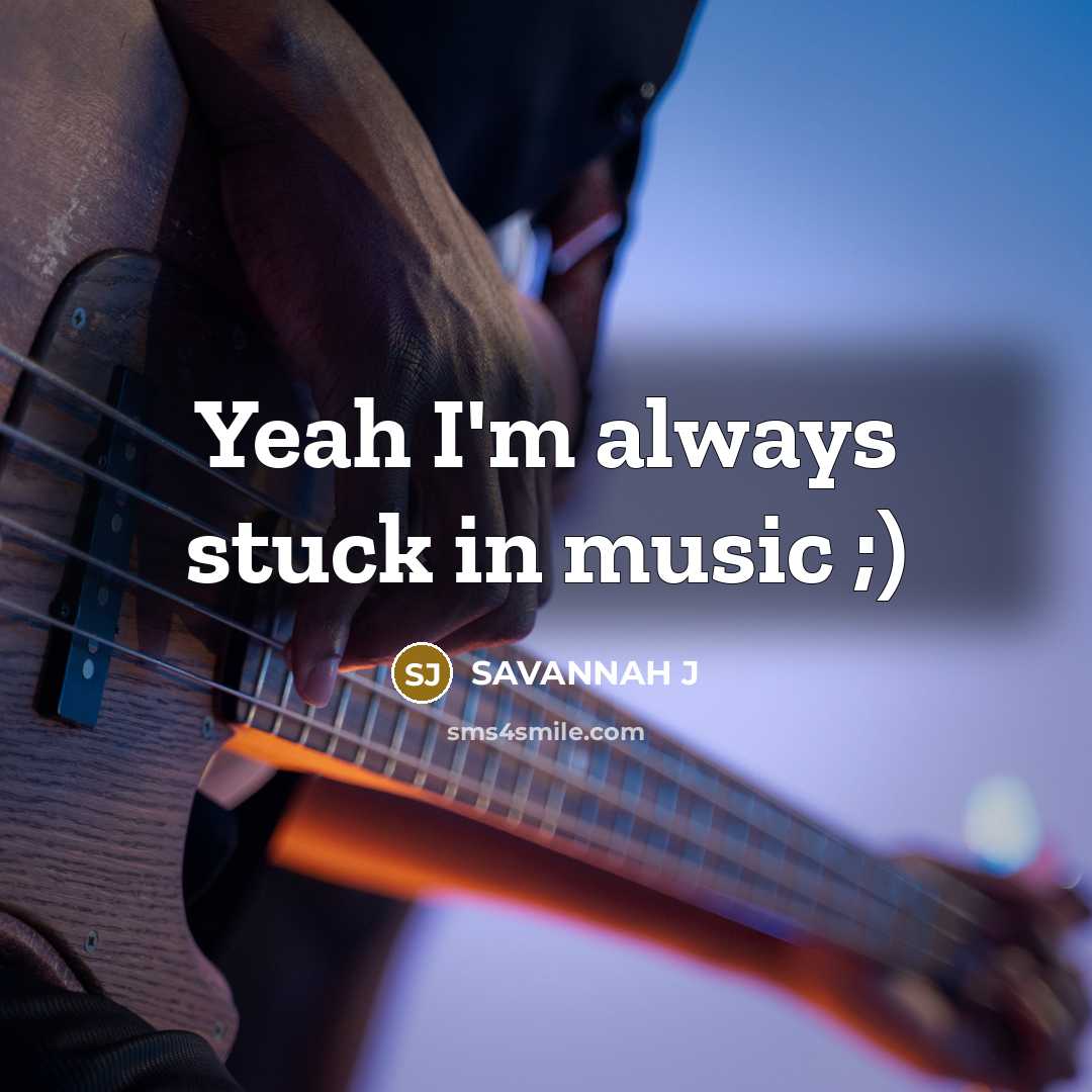 “Yeah I'm always stuck in music ;)…” quote by Savannah J
