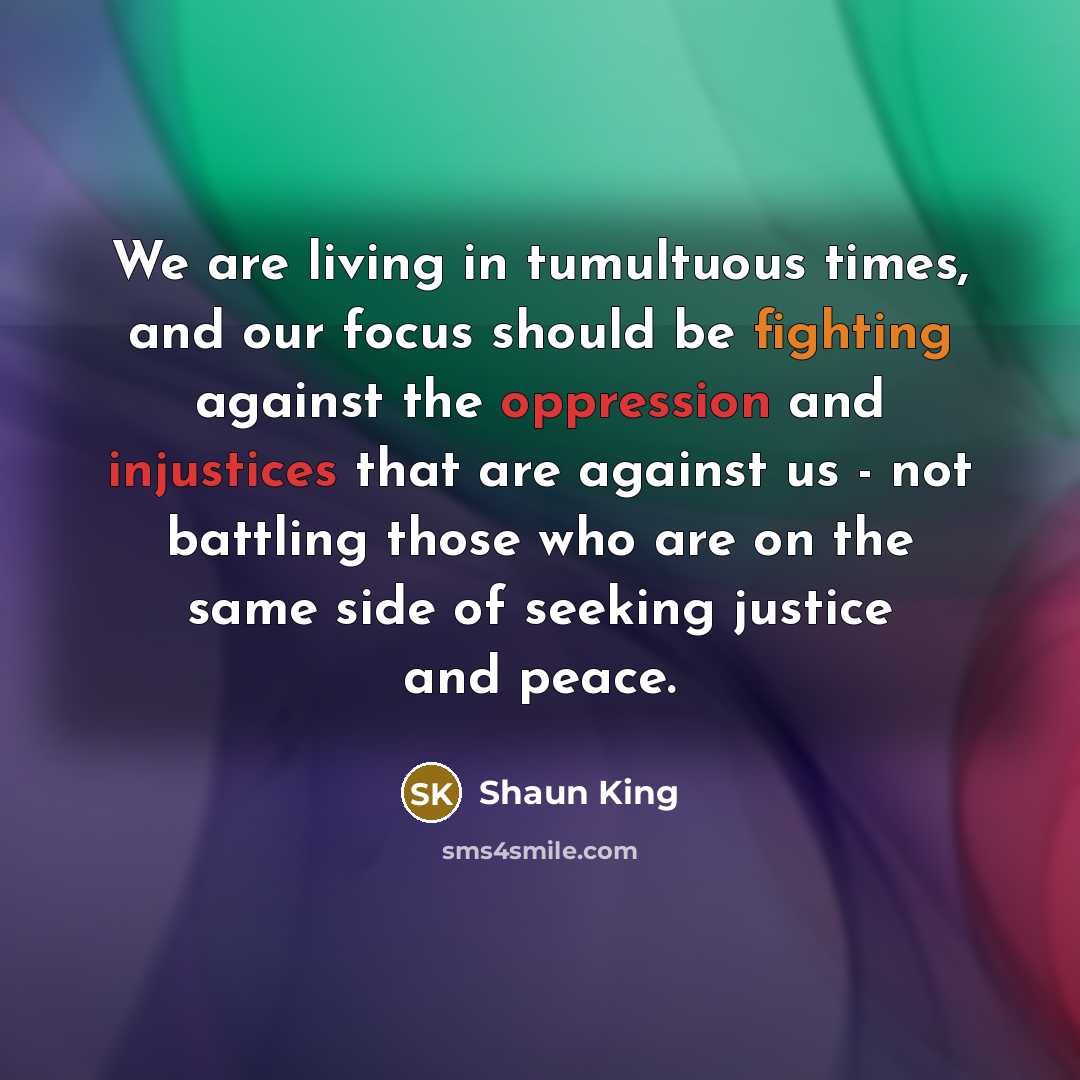 “We are living in tumultuous times, and our focus should…” quote by Shaun King